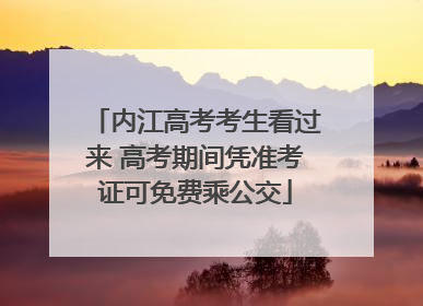 内江高考考生看过来 高考期间凭准考证可免费乘公交