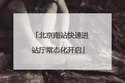 北京南站快速进站厅常态化开启