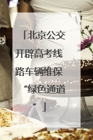 北京公交开辟高考线路车辆维保“绿色通道”