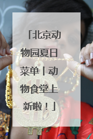 北京动物园夏日菜单丨动物食堂上新啦！