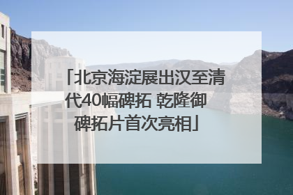 北京海淀展出汉至清代40幅碑拓 乾隆御碑拓片首次亮相