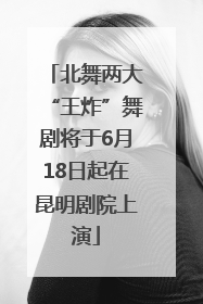 北舞两大“王炸”舞剧将于6月18日起在昆明剧院上演
