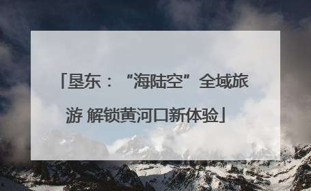 垦东：“海陆空”全域旅游 解锁黄河口新体验