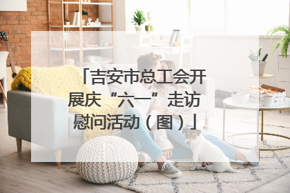 吉安市总工会开展庆“六一”走访慰问活动（图）