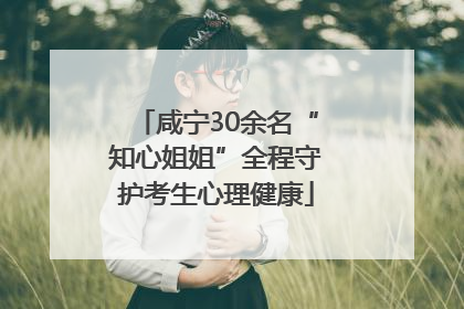 咸宁30余名“知心姐姐”全程守护考生心理健康