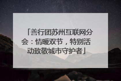 善行团苏州互联网分会：情暖双节，特别活动致敬城市守护者