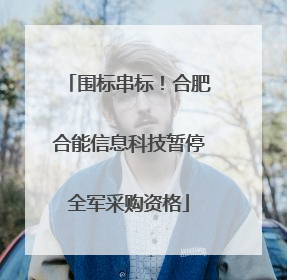 围标串标！合肥合能信息科技暂停全军采购资格