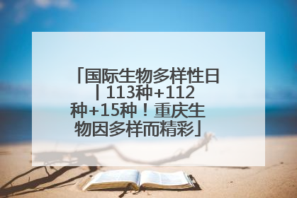 国际生物多样性日丨113种+112种+15种！重庆生物因多样而精彩