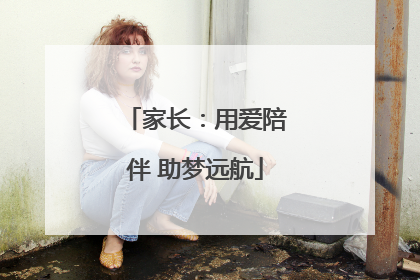 家长：用爱陪伴 助梦远航