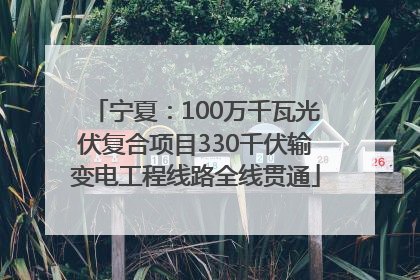 宁夏：100万千瓦光伏复合项目330千伏输变电工程线路全线贯通