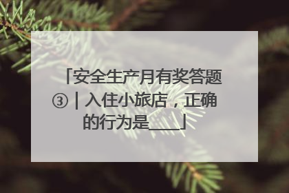 安全生产月有奖答题③｜入住小旅店，正确的行为是____