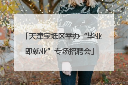 天津宝坻区举办“毕业即就业”专场招聘会