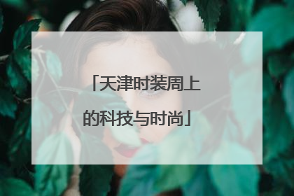 天津时装周上的科技与时尚