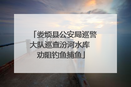 娄烦县公安局巡警大队巡查汾河水库 劝阻钓鱼捕鱼