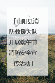 山阳县消防救援大队开展端午前消防安全宣传活动