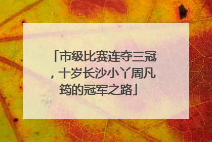 市级比赛连夺三冠，十岁长沙小丫周凡筠的冠军之路