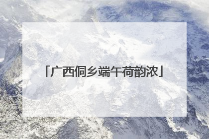 广西侗乡端午荷韵浓
