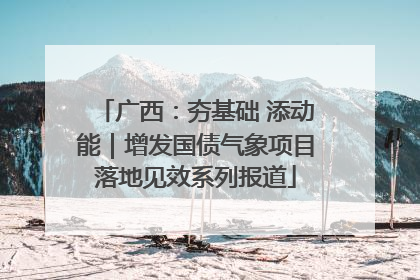 广西：夯基础 添动能｜增发国债气象项目落地见效系列报道