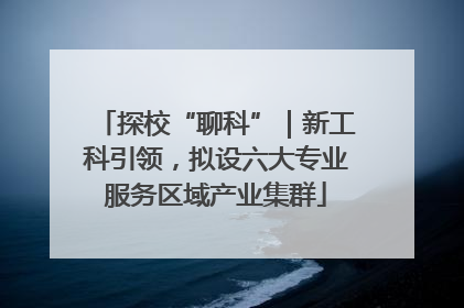 探校“聊科”｜新工科引领，拟设六大专业服务区域产业集群
