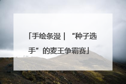 手绘条漫｜“种子选手”的麦王争霸赛