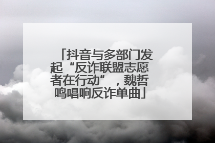 抖音与多部门发起“反诈联盟志愿者在行动”，魏哲鸣唱响反诈单曲