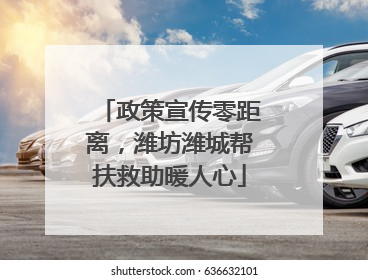 政策宣传零距离，潍坊潍城帮扶救助暖人心