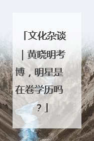 文化杂谈｜黄晓明考博，明星是在卷学历吗？