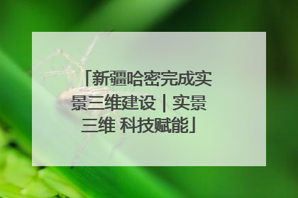 新疆哈密完成实景三维建设｜实景三维 科技赋能
