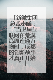新微集团总裁秦曦：“当卫星互联网在荒漠高原连通万物时，成都的创新故事才真正开始”