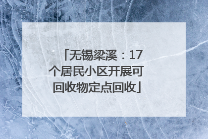 无锡梁溪：17个居民小区开展可回收物定点回收