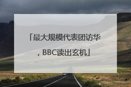最大规模代表团访华，BBC读出玄机