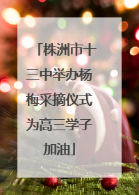 株洲市十三中举办杨梅采摘仪式为高三学子加油