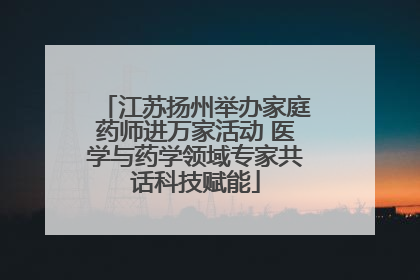 江苏扬州举办家庭药师进万家活动 医学与药学领域专家共话科技赋能