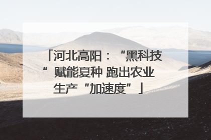 河北高阳：“黑科技”赋能夏种 跑出农业生产“加速度”
