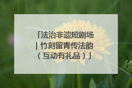 法治非遗短剧场｜竹刻留青传法韵（互动有礼品）