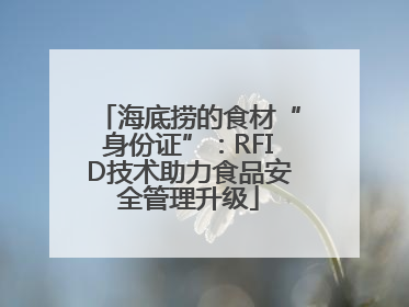 海底捞的食材“身份证”：RFID技术助力食品安全管理升级