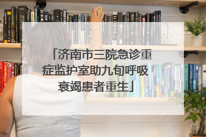 济南市三院急诊重症监护室助九旬呼吸衰竭患者重生