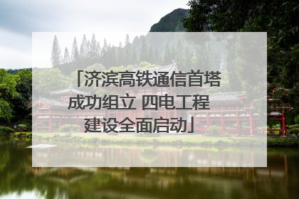 济滨高铁通信首塔成功组立 四电工程建设全面启动