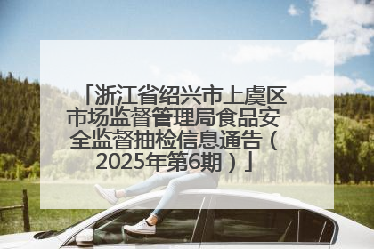 浙江省绍兴市上虞区市场监督管理局食品安全监督抽检信息通告（2025年第6期）