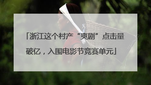 浙江这个村产“爽剧”点击量破亿，入围电影节竞赛单元