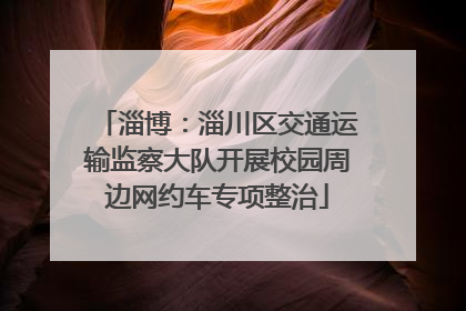 淄博：淄川区交通运输监察大队开展校园周边网约车专项整治