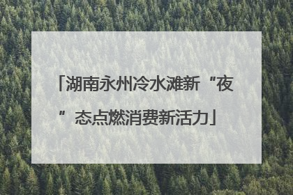 湖南永州冷水滩新“夜”态点燃消费新活力