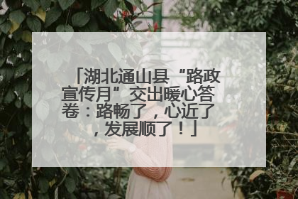 湖北通山县“路政宣传月”交出暖心答卷：路畅了，心近了，发展顺了！