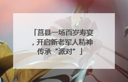 莒县一场百岁寿宴，开启新老军人精神传承“派对”