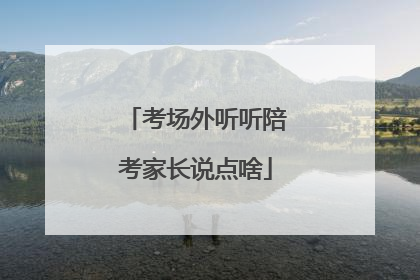 考场外听听陪考家长说点啥