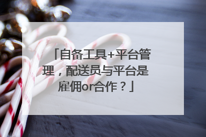 自备工具+平台管理，配送员与平台是雇佣or合作？