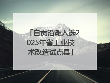 自贡沿滩入选2025年省工业技术改造试点县
