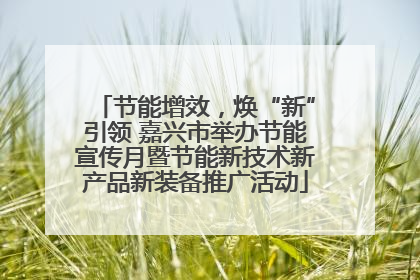节能增效，焕“新”引领 嘉兴市举办节能宣传月暨节能新技术新产品新装备推广活动