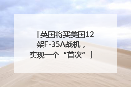 英国将买美国12架F-35A战机，实现一个“首次”