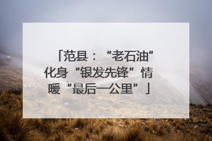 范县：“老石油”化身“银发先锋”情暖“最后一公里”